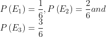 \\ P\left(E_{1}\right)=\frac{1}{6}, P\left(E_{2}\right)=\frac{2}{6}$ and \\$P\left(E_{3}\right)=\frac{3}{6}$