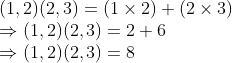 \\(1, 2)(2, 3) = (1 $ \times $ 2) + (2 $ \times $ 3) \\$ \Rightarrow $ (1, 2)(2, 3) = 2 + 6 \\$ \Rightarrow $ (1, 2)(2, 3) = 8