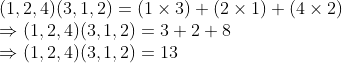\\(1, 2, 4)(3, 1, 2) = (1 $ \times $ 3) + (2 $ \times $ 1) + (4 $ \times $ 2) \\$ \Rightarrow $ (1, 2, 4)(3, 1, 2) = 3 + 2 + 8 \\$ \Rightarrow $ (1, 2, 4)(3, 1, 2) = 13