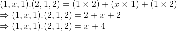 \\(1, x, 1).(2, 1, 2) = (1 $ \times $ 2) + (x $ \times $ 1) + (1 $ \times $ 2) \\$ \Rightarrow $ (1, x, 1).(2, 1, 2) = 2 + x + 2 \\$ \Rightarrow $ (1, x, 1).(2, 1, 2) = x + 4