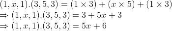 \\(1, x, 1).(3, 5, 3) = (1 $ \times $ 3) + (x $ \times $ 5) + (1 $ \times $ 3) \\$ \Rightarrow $ (1, x, 1).(3, 5, 3) = 3 + 5x + 3 \\$ \Rightarrow $ (1, x, 1).(3, 5, 3) = 5x + 6