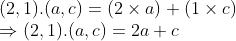 \\(2, 1).(a, c) = (2 $ \times $ a) + (1 $ \times $ c) \\$ \Rightarrow $ (2, 1).(a, c) = 2a + c