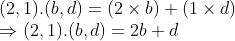 \\(2, 1).(b, d) = (2 $ \times $ b) + (1 $ \times $ d) \\$ \Rightarrow $ (2, 1).(b, d) = 2b + d
