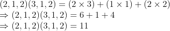 \\(2, 1, 2)(3, 1, 2) = (2 $ \times $ 3) + (1 $ \times $ 1) + (2 $ \times $ 2) \\$ \Rightarrow $ (2, 1, 2)(3, 1, 2) = 6 + 1 + 4 \\$ \Rightarrow $ (2, 1, 2)(3, 1, 2) = 11