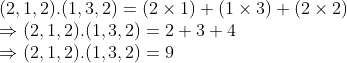 \\(2, 1, 2).(1, 3, 2) = (2 $ \times $ 1) + (1 $ \times $ 3) + (2 $ \times $ 2) \\$ \Rightarrow $ (2, 1, 2).(1, 3, 2) = 2 + 3 + 4 \\$ \Rightarrow $ (2, 1, 2).(1, 3, 2) = 9