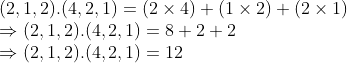 \\(2, 1, 2).(4, 2, 1) = (2 $ \times $ 4) + (1 $ \times $ 2) + (2 $ \times $ 1) \\$ \Rightarrow $ (2, 1, 2).(4, 2, 1) = 8 + 2 + 2 \\$ \Rightarrow $ (2, 1, 2).(4, 2, 1) = 12