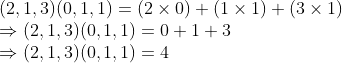 \\(2, 1, 3)(0, 1, 1) = (2 $ \times $ 0) + (1 $ \times $ 1) + (3 $ \times $ 1) \\$ \Rightarrow $ (2, 1, 3)(0, 1, 1) = 0 + 1 + 3 \\$ \Rightarrow $ (2, 1, 3)(0, 1, 1) = 4
