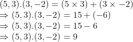 \\(5, 3).(3, -2) = (5 $ \times $ 3) + (3 $ \times $ -2) \\$ \Rightarrow $ (5, 3).(3, -2) = 15 + (-6) \\$ \Rightarrow $ (5, 3).(3, -2) = 15 - 6 \\$ \Rightarrow $ (5, 3).(3, -2) = 9