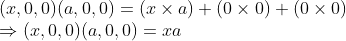 \\(x, 0, 0)(a, 0, 0) = (x $ \times $ a) + (0 $ \times $ 0) + (0 $ \times $ 0) \\$ \Rightarrow $ (x, 0, 0)(a, 0, 0) = xa