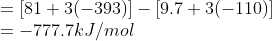 \\= [81+3(-393)]-[9.7+3(-110)]\\ =-777.7 kJ/mol