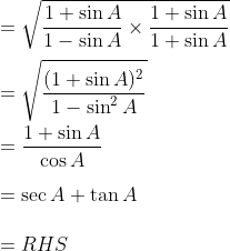 \\= \sqrt{\frac{1+\sin A}{1-\sin A}\times \frac{1+\sin A}{1+\sin A}}\\\\ = \sqrt{\frac{(1+\sin A)^2}{1-\sin^2A}}\\\\ =\frac{1+\sin A}{\cos A}\\\\ = \sec A + \tan A\\\\ = RHS