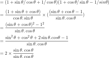 \\=(1+\sin \theta/\cos \theta +1/\cos \theta )(1+\cos\theta/\sin \theta -1/sin\theta )\\\\= \frac{(1+\sin\theta+\cos\theta)}{\cos\theta.\sin\theta}\times (\frac{(\sin\theta+\cos\theta-1}{\sin\theta.\cos\theta})\\\\= \frac{(\sin\theta+\cos\theta)^2-1^2}{\sin\theta.\cos\theta}\\\\= \frac{\sin^2\theta+\cos^2\theta+2\sin\theta.\\cos\theta-1}{\sin\theta.\cos\theta}\\\\= 2\times\frac{\sin\theta.\cos\theta}{\sin\theta.\cos\theta}