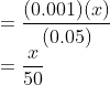 \\=\frac{(0.001)(x)}{(0.05)}\\ =\frac{x}{50}