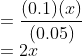 \\=\frac{(0.1)(x)}{(0.05)}\\ =2x