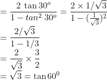 \\=\frac{2\: \tan 30^{o}}{1-tan^{2}\: 30^{o}}=\frac{2\times 1/\sqrt{3}}{1-(\frac{1}{\sqrt{3}})^2}\\ =\frac{2/\sqrt{3}}{1-1/3}\\ =\frac{2}{\sqrt{3}}\times \frac{3}{2}\\ =\sqrt{3}= \tan 60^0