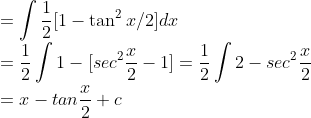 \\=\int \frac{1}{2}[1-\tan^2x/2] dx\\ =\frac{1}{2}\int 1-[sec^2\frac{x}{2}-1]=\frac{1}{2}\int 2-sec^2\frac{x}{2}\\=x-tan\frac{x}{2}+c