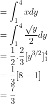 \\=\int_{1}^{4}xdy\\ =\int_{1}^{4}\frac{\sqrt{y}}{2}dy\\ =\frac{1}{2}.\frac{2}{3}[y^{3/2}]_1^4\\ =\frac{1}{3}[8-1]\\ =\frac{7}{3}