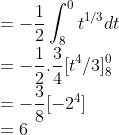 \\=-\frac{1}{2}\int_{8}^{0}t^{1/3}dt\\ =-\frac{1}{2}.\frac{3}{4}[t^4/3]^0_8\\ =-\frac{3}{8}[-2^4]\\ =6
