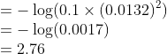 \\=-\log (0.1\times (0.0132)^2)\\ =-\log (0.0017)\\ =2.76