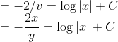 \\=-2/v=\log \left | x \right |+C\\ =-\frac{2x}{y}=\log \left | x \right |+C
