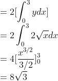 \\=2[\int_{0}^{3}ydx]\\ =2\int^3_02\sqrt{x}dx\\ =4[\frac{x^{3/2}}{3/2}]^3_0\\ =8\sqrt{3}