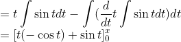 \\=t\int \sin t dt - \int (\frac{d}{dt}t\int \sin t dt)dt\\ =[t(-\cos t )+\sin t]^x_0