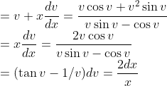 \\=v+x\frac{dv}{dx} =\frac{v \cos v+v^{2}\sin v}{v\sin v-\cos v}\\ =x\frac{dv}{dx} = \frac{2v\cos v}{v\sin v-\cos v}\\ =(\tan v-1/v)dv = \frac{2dx}{x}