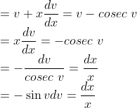 \\=v+x\frac{dv}{dx}=v- cosec\ v\\ =x\frac{dv}{dx} = -cosec\ v\\ =-\frac{dv}{cosec\ v}= \frac{dx}{x}\\ =-\sin v dv = \frac{dx}{x}