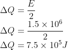 \\\Delta Q=\frac{E}{2}\\ \Delta Q=\frac{1.5\times 10^{6}}{2}\\ \Delta Q=7.5\times 10^{5}J