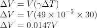 \\\Delta V=V(\gamma \Delta T)\\ \Delta V=V(49\times 10^{-5}\times 30)\\ \Delta V=0.0147V