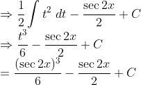 \\\Rightarrow \frac{1}{2}\int t^2\ dt-\frac{\sec 2x}{2}+C\\ \Rightarrow \frac{t^3}{6}-\frac{\sec 2x}{2}+C\\ =\frac{(\sec 2x)^3}{6}-\frac{\sec 2x}{2}+C