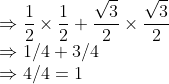 \\\Rightarrow \frac{1}{2}\times\frac{1}{2}+\frac{\sqrt{3}}{2}\times \frac{\sqrt{3}}{2}\\ \Rightarrow1/4 +3/4\\ \Rightarrow4/4 = 1