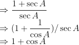 \\\Rightarrow \frac{1+\sec A}{\sec A}\\ \Rightarrow (1+\frac{1}{\cos A})/\sec A\\ \Rightarrow 1+\cos A