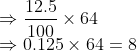 \\\Rightarrow \frac{12.5}{100}\times 64\\ \Rightarrow 0.125\times 64 = 8