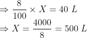 \\\Rightarrow \frac{8}{100}\times X=40\ L\\ \Rightarrow X = \frac{4000}{8}=500\ L