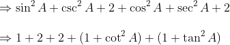 \\\Rightarrow \sin^2 A+\csc^2A +2+\cos^2A+\sec^2A+2\\\\ \Rightarrow 1+2+2+(1+\cot^2A)+(1+\tan^2A)