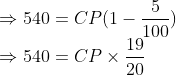 \\\Rightarrow 540 = CP(1-\frac{5}{100})\\ \Rightarrow540 = CP\times \frac{19}{20}