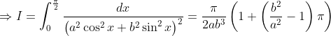 \\\Rightarrow I=\int_{0}^{\frac{\pi}{2}} \frac{d x}{\left(a^{2} \cos ^{2} x+b^{2} \sin ^{2} x\right)^{2}}=\frac{\pi}{2 a b^{3}}\left(1+\left(\frac{b^{2}}{a^{2}}-1\right) \pi\right)