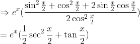 \\\Rightarrow e^x(\frac{\sin^2\frac{x}{2}+\cos^2\frac{x}{2}+2\sin\frac{x}{2}\cos\frac{x}{2}}{2\cos^2\frac{x}{2}})\\ =e^x(\frac{1}{2}\sec^2\frac{x}{2}+\tan\frac{x}{2})\\