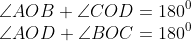 \\\angle AOB + \angle COD =180^0\\ \angle AOD + \angle BOC =180^0