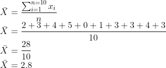 \\\bar{X}=\frac{\sum_{i=1}^{n=10}x_{i}}{n}\\ \bar{X}=\frac{ 2+ 3+ 4+ 5+ 0+ 1+ 3+ 3+ 4+ 3}{10}\\ \bar{X}=\frac{28}{10}\\ \bar{X}=2.8