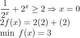 \\\frac{1}{2^{x}}+2^{x} \geq 2\Rightarrow x=0\\ 2 f(x)=2(2)+(2)\\\min\;f(x)=3
