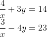 \\\frac{4}{x} + 3y = 14\\ \frac{3}{x} - 4y = 23
