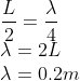 \\\frac{L}{2}=\frac{\lambda }{4}\\ \lambda =2L\\ \lambda =0.2m