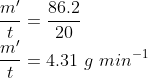 \\\frac{m'}{t}=\frac{86.2}{20}\\ \frac{m'}{t}=4.31\ g\ min^{-1}
