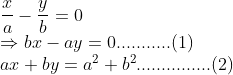 \\\frac{x}{a} - \frac{y}{b} = 0\\\Rightarrow bx-ay=0...........(1)\\ ax + by = a^2 +b^2...............(2)