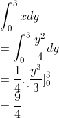 \\\int ^3_0xdy\\ =\int ^3_0\frac{y^2}{4}dy\\ =\frac{1}{4}.[\frac{y^3}{3}]^3_0\\ =\frac{9}{4}