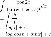 \\\int\frac{\cos 2x}{(\sin x + \cos x)^2}dx\\ =\int \frac{dt}{t}\\ =log|t|+c \\=log|cosx+sinx|+c