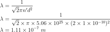 \\\lambda =\frac{1}{\sqrt{2}\pi n'd^{2}}\\ \lambda =\frac{1}{\sqrt{2}\times \pi \times 5.06\times 10^{25}\times (2\times 1\times 10^{-10})^{2}}\\ \lambda =1.11\times 10^{-7}\ m
