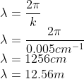 \\\lambda =\frac{2\pi }{k}\\ \lambda =\frac{2\pi }{0.005 cm^{-1}}\\ \lambda =1256cm\\ \lambda =12.56m